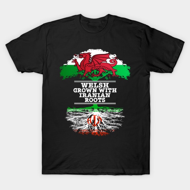 Welsh Grown With Iranian Roots - Gift for Iranian With Roots From Iran T-Shirt by Country Flags